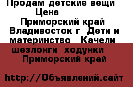 Продам детские вещи › Цена ­ 3 400 - Приморский край, Владивосток г. Дети и материнство » Качели, шезлонги, ходунки   . Приморский край